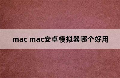 mac mac安卓模拟器哪个好用